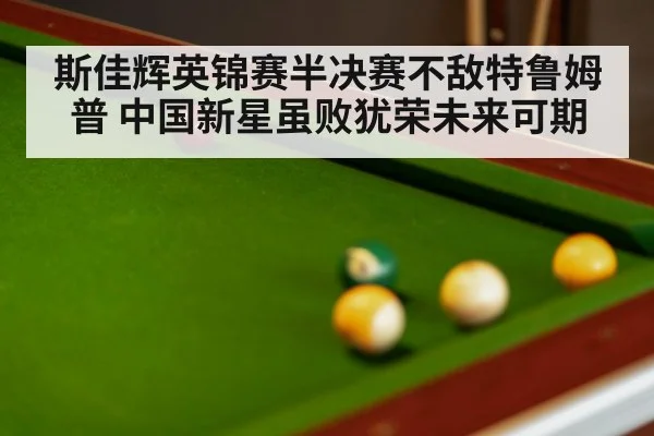 斯佳辉英锦赛半决赛不敌特鲁姆普 中国新星虽败犹荣未来可期