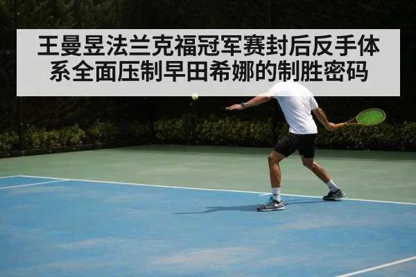 王曼昱法兰克福冠军赛封后反手体系全面压制早田希娜的制胜密码